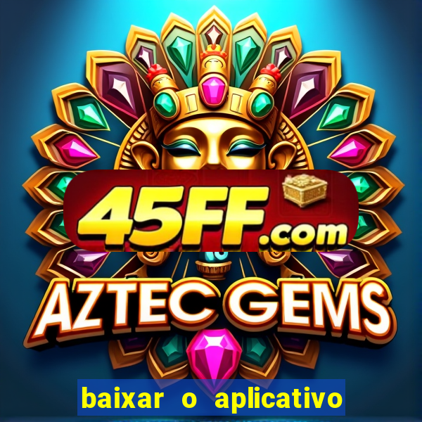 baixar o aplicativo do jogo do tigrinho